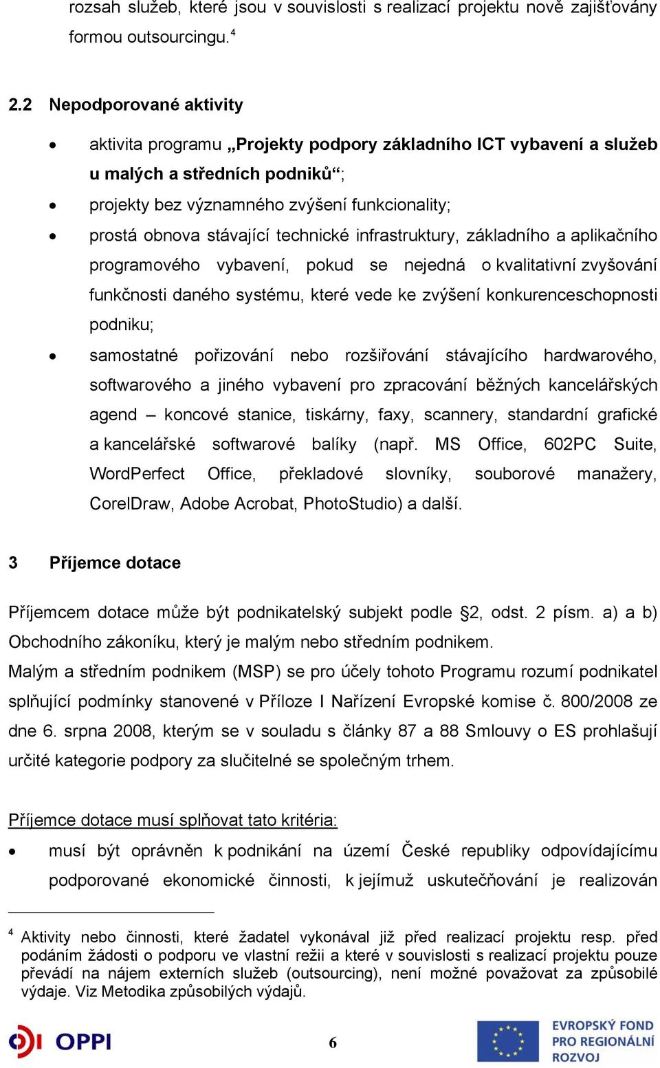 technické infrastruktury, základního a aplikačního programového vybavení, pokud se nejedná o kvalitativní zvyšování funkčnosti daného systému, které vede ke zvýšení konkurenceschopnosti podniku;