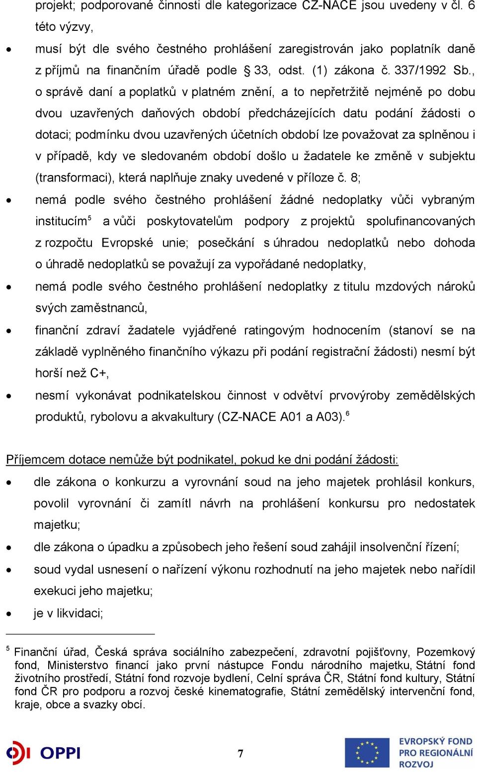 , o správě daní a poplatků v platném znění, a to nepřetržitě nejméně po dobu dvou uzavřených daňových období předcházejících datu podání žádosti o dotaci; podmínku dvou uzavřených účetních období lze