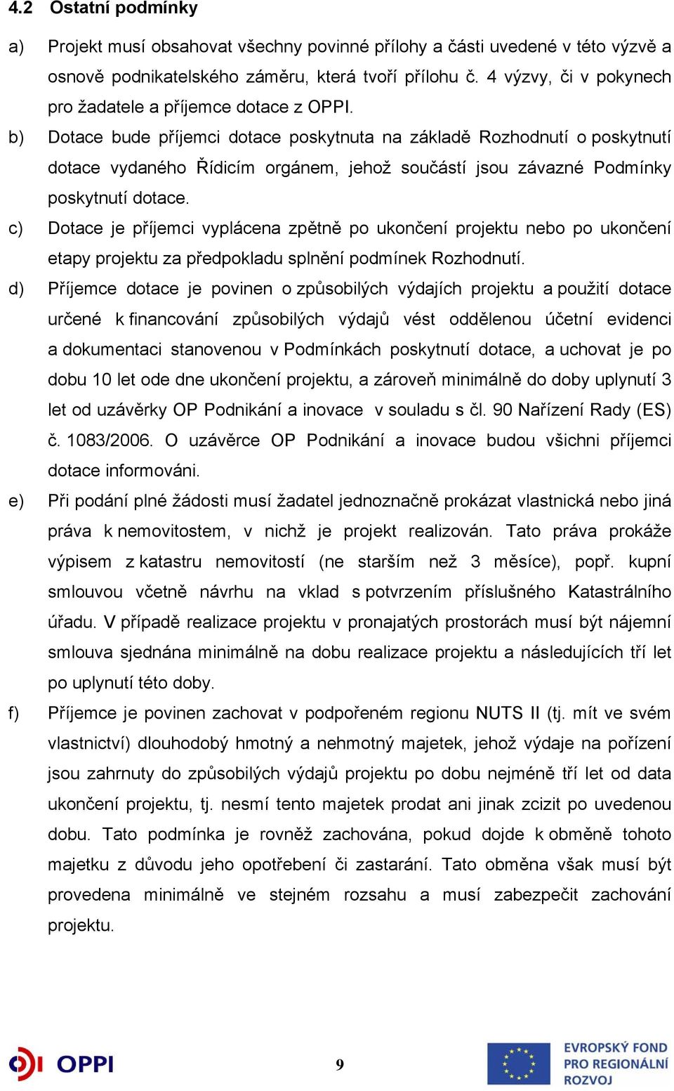 b) Dotace bude příjemci dotace poskytnuta na základě Rozhodnutí o poskytnutí dotace vydaného Řídicím orgánem, jehož součástí jsou závazné Podmínky poskytnutí dotace.