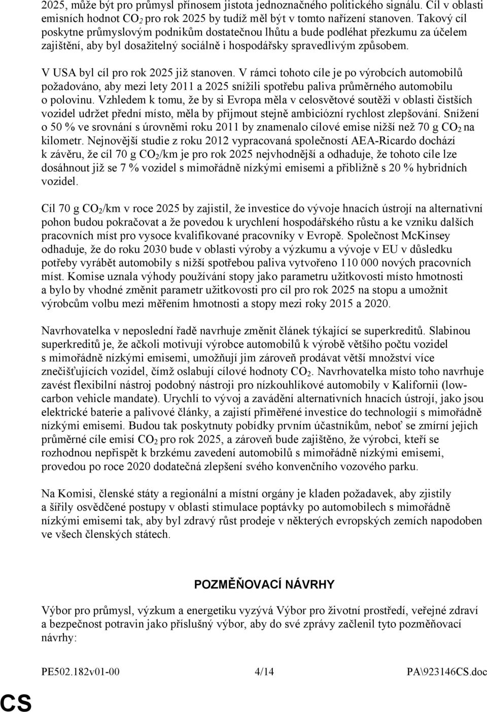 V USA byl cíl pro rok 2025 již stanoven. V rámci tohoto cíle je po výrobcích automobilů požadováno, aby mezi lety 2011 a 2025 snížili spotřebu paliva průměrného automobilu o polovinu.