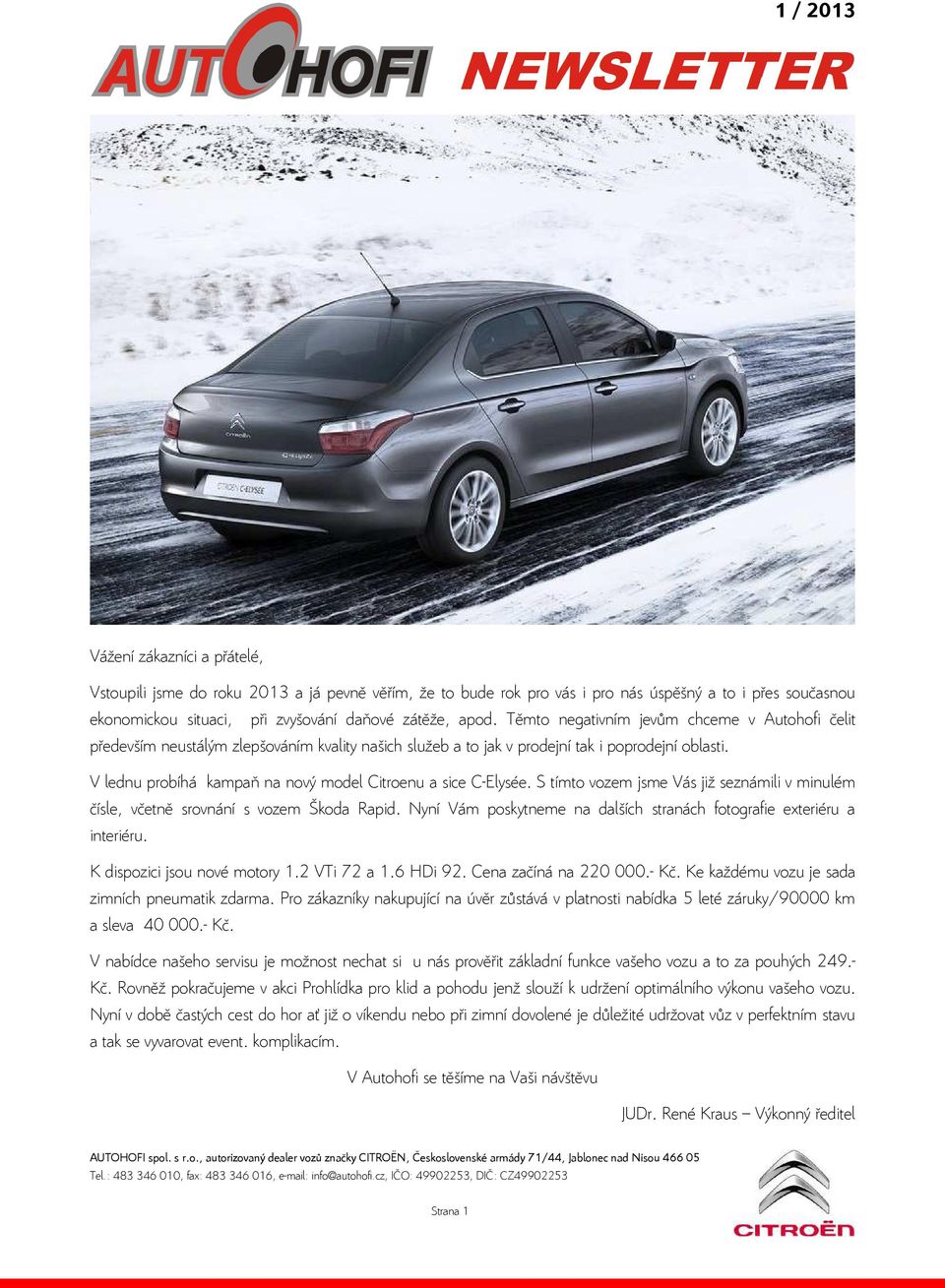 V lednu probíhá kampaň na nový model Citroenu a sice C-Elysée. S tímto vozem jsme Vás již seznámili v minulém čísle, včetně srovnání s vozem Škoda Rapid.