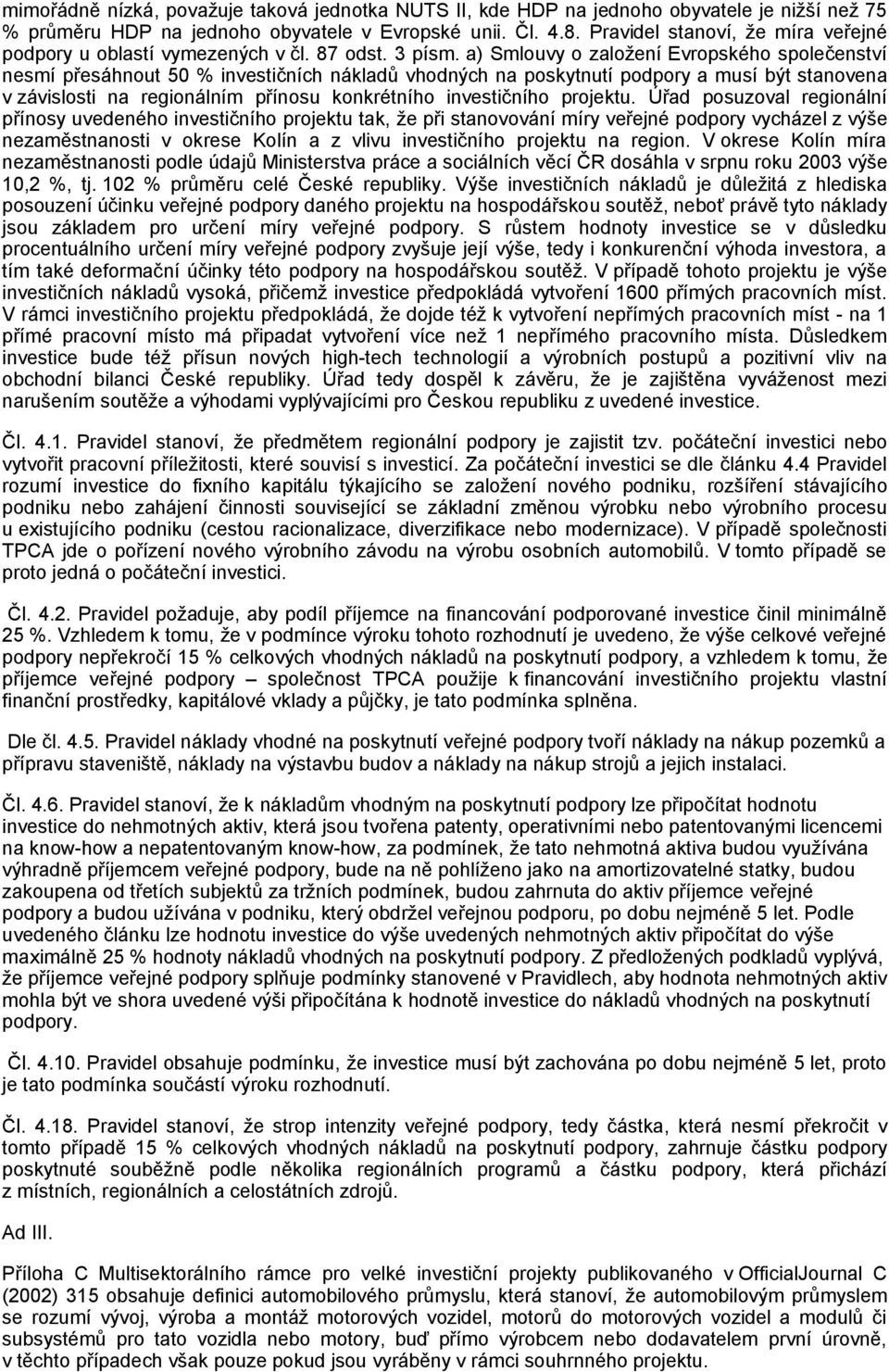 a) Smlouvy o založení Evropského společenství nesmí přesáhnout 50 % investičních nákladů vhodných na poskytnutí podpory a musí být stanovena v závislosti na regionálním přínosu konkrétního