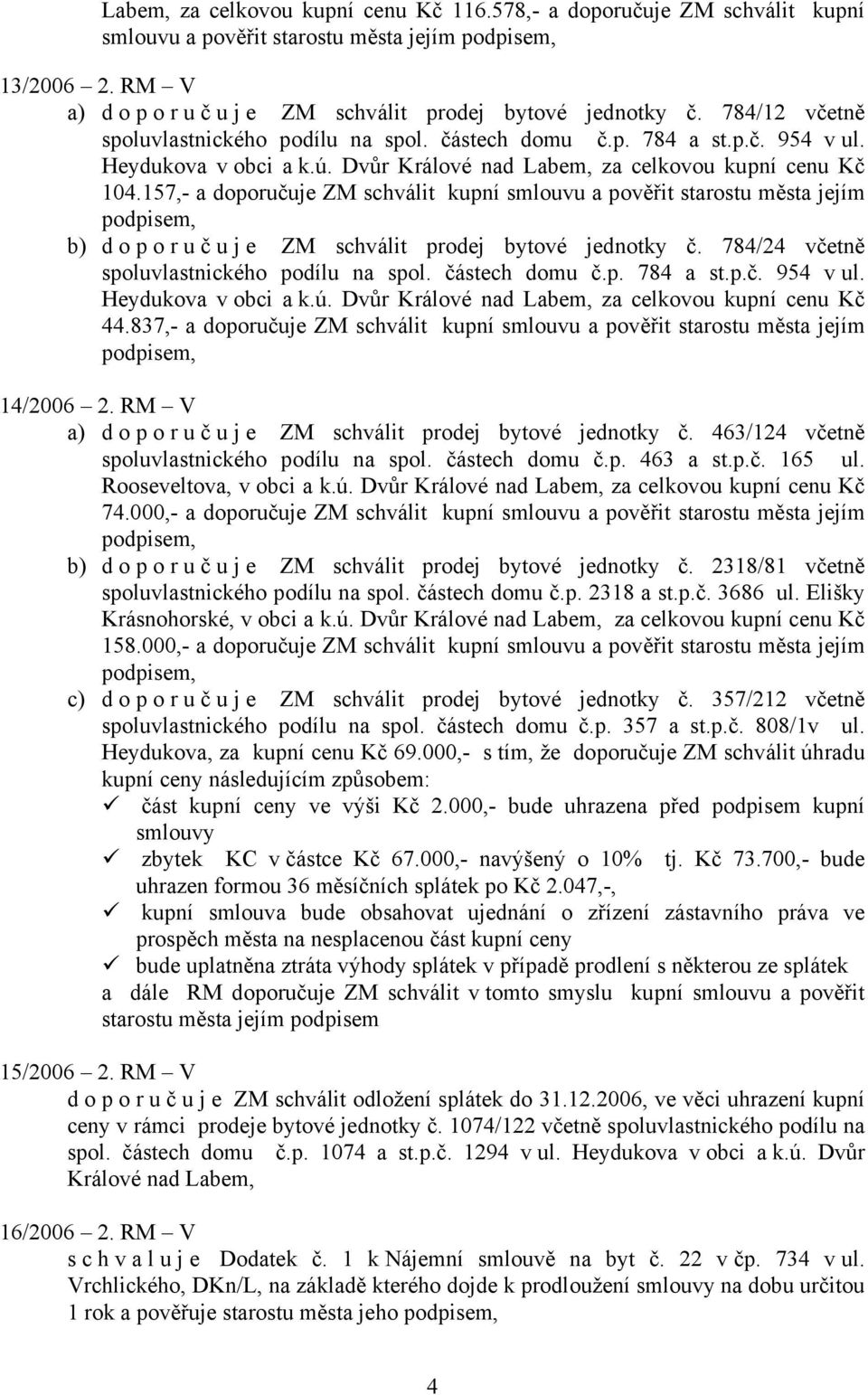 157,- a doporučuje ZM schválit kupní smlouvu a pověřit starostu města jejím podpisem, b) doporuč u j e ZM schválit prodej bytové jednotky č. 784/24 včetně spoluvlastnického podílu na spol.