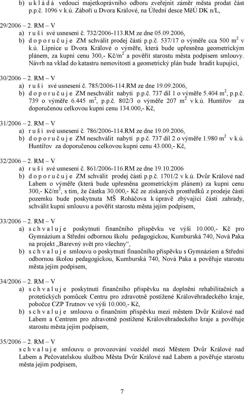 Lipnice u Dvora Králové o výměře, která bude upřesněna geometrickým plánem, za kupní cenu 300,- Kč/m 2 a pověřit starostu města podpisem smlouvy.