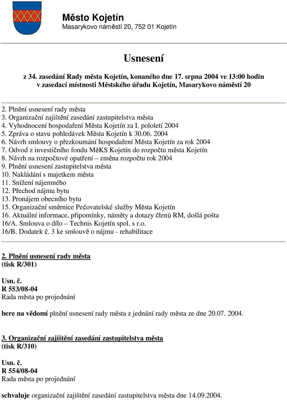 Vyhodnocení hospodaření Města Kojetín za I. pololetí 2004 5. Zpráva o stavu pohledávek Města Kojetín k 30.06. 2004 6. Návrh smlouvy o přezkoumání hospodaření Města Kojetín za rok 2004 7.