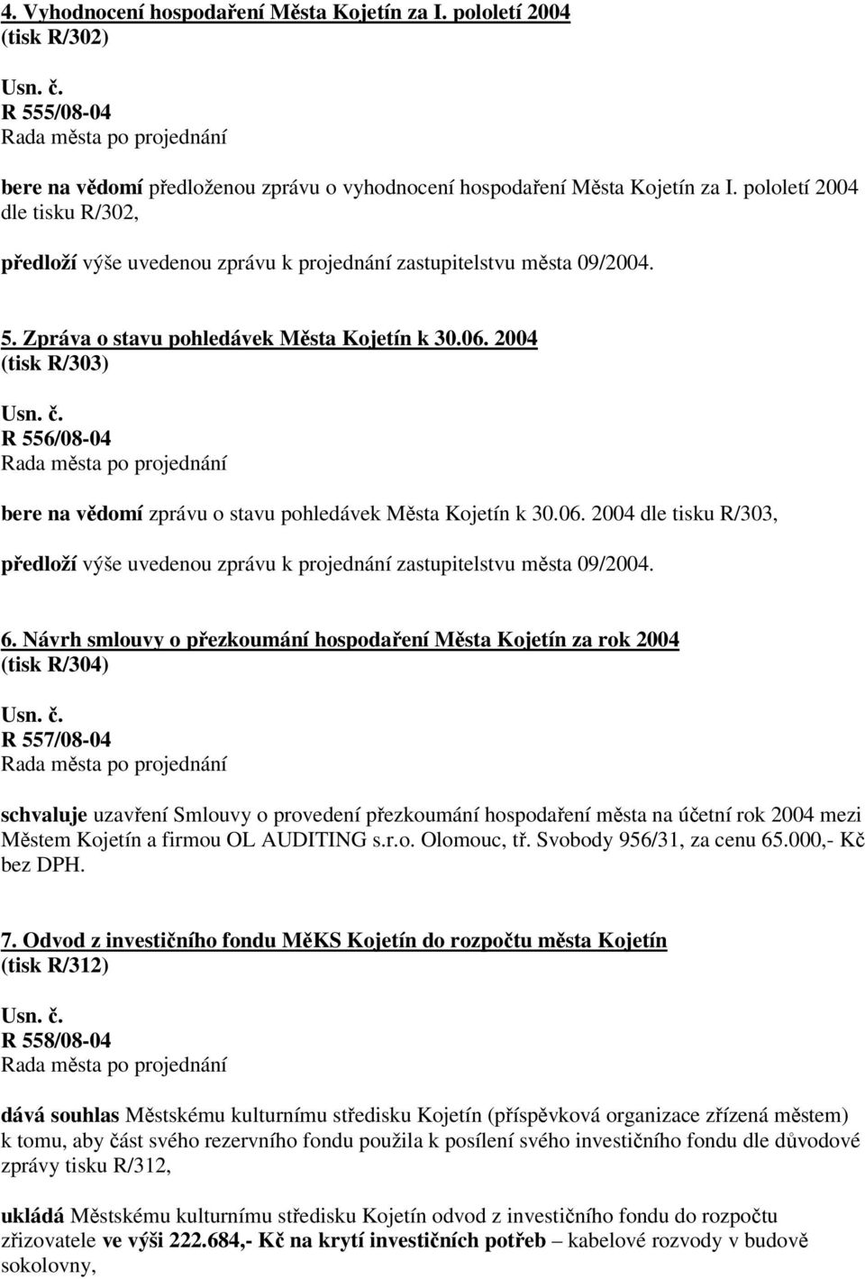 2004 (tisk R/303) R 556/08-04 bere na vědomí zprávu o stavu pohledávek Města Kojetín k 30.06. 2004 dle tisku R/303, předloží výše uvedenou zprávu k projednání zastupitelstvu města 09/2004. 6.