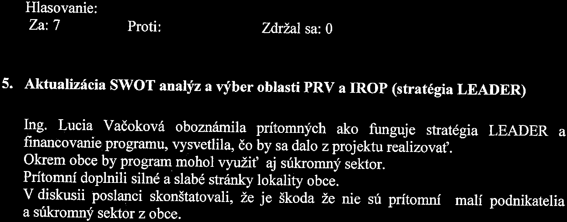 2. Voľba návrhovej komis.ie a overovateľov zápisnice Starostka požiadala o zmenu poradia bodov programu, aby najprv mohol predniesť správu o škole Mgr. Jozef Šajša.