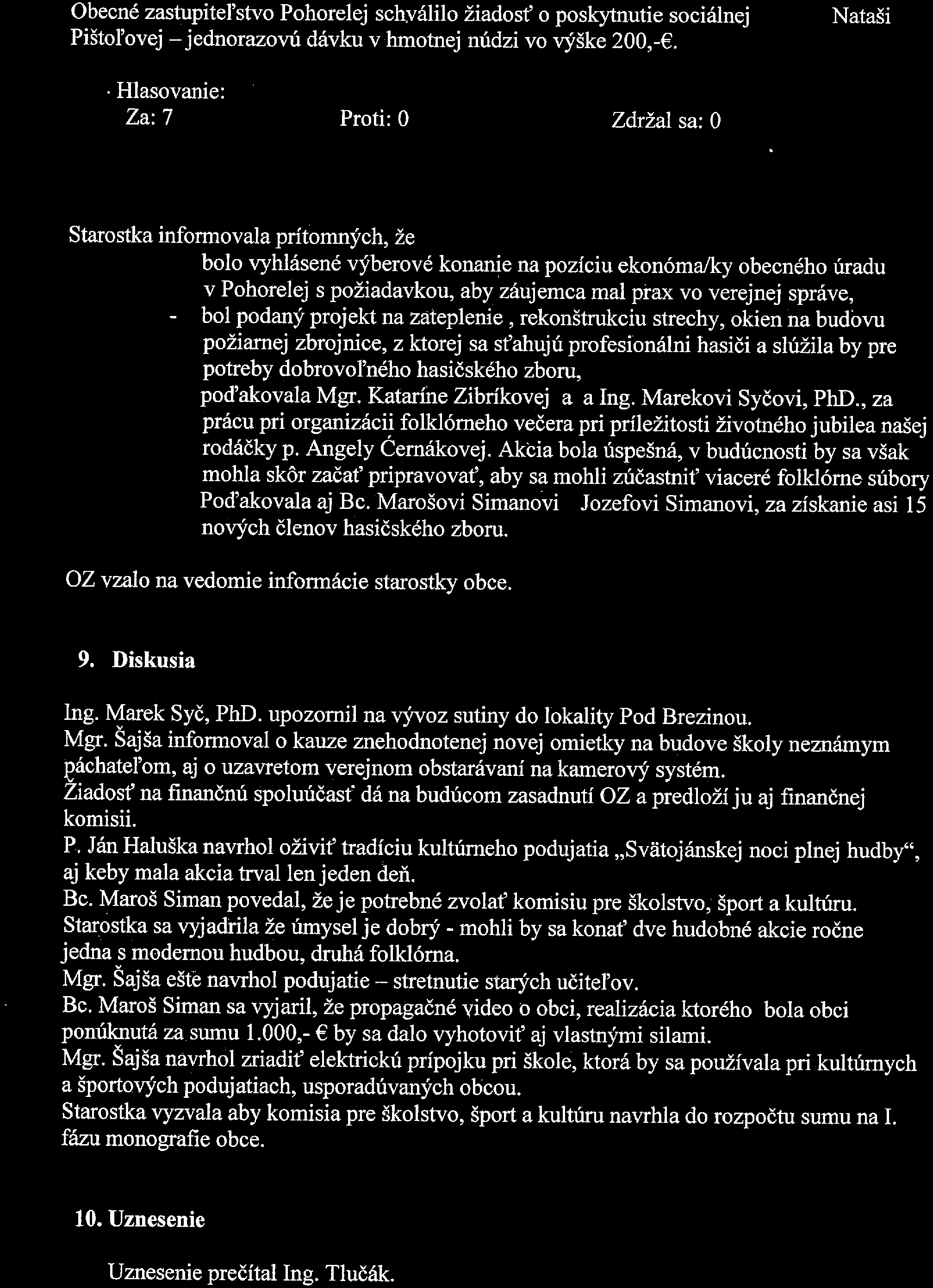 Obecné zastupiteľstvo Pohorelej schyálilo žiadosť o poskytnutie sociálnej Pištoľovej -jednorazovú dávku v hmotnej núdzi vo výške 200,-. Nataši Za:7 Proti: O Zdržal sa: O 8.