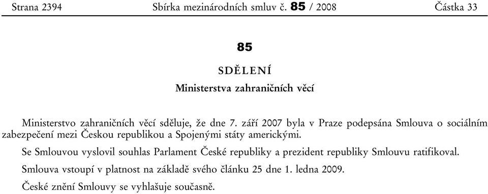září 2007 byla v Praze podepsána Smlouva o sociálním zabezpečení mezi Českou republikou a Spojenými státy americkými.