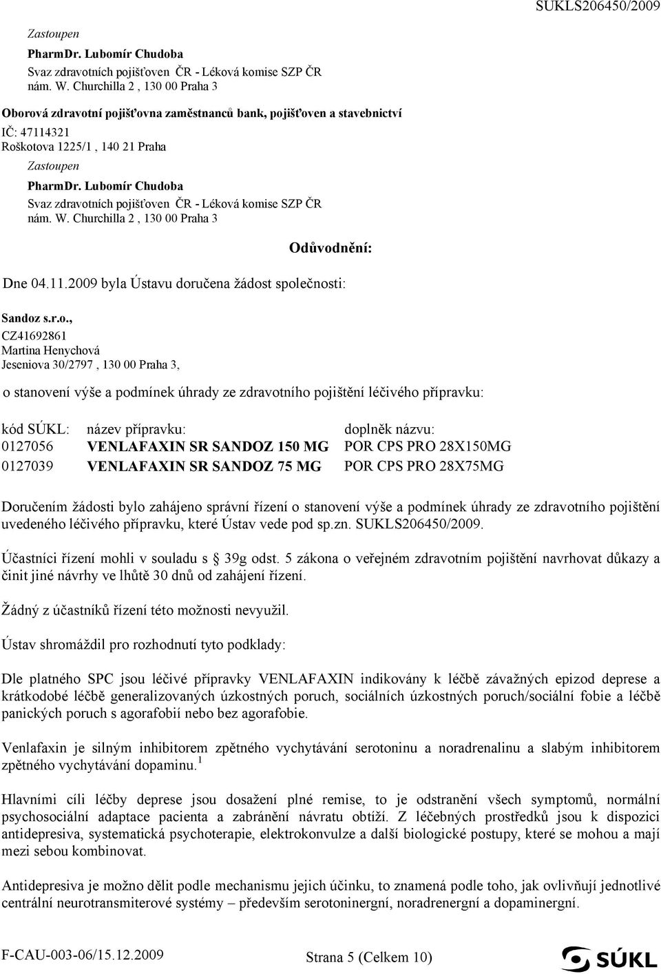 SR SANDOZ 150 MG VENLAFAXIN SR SANDOZ 75 MG doplněk názvu: POR CPS PRO 28X150MG POR CPS PRO 28X75MG Doručením žádosti bylo zahájeno správní řízení o stanovení výše a podmínek úhrady ze zdravotního