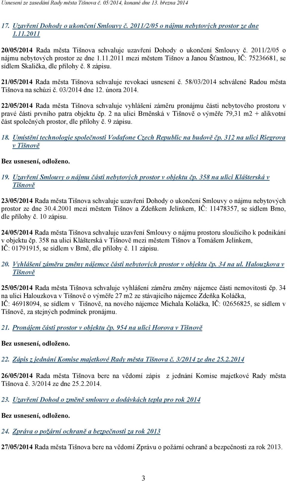 21/05/2014 Rada města Tišnova schvaluje revokaci usnesení č. 58/03/2014 schválené Radou města Tišnova na schůzi č. 03/2014 dne 12. února 2014.