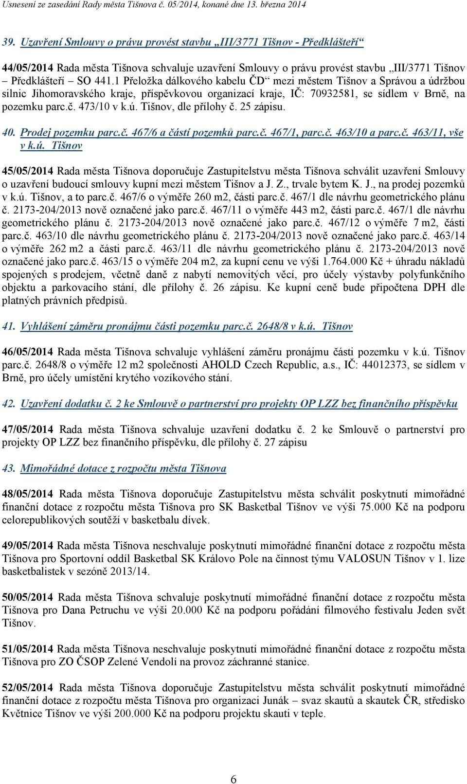 25 zápisu. 40. Prodej pozemku parc.č. 467/6 a částí pozemků parc.č. 467/1, parc.č. 463/10 a parc.č. 463/11, vše v k.ú.