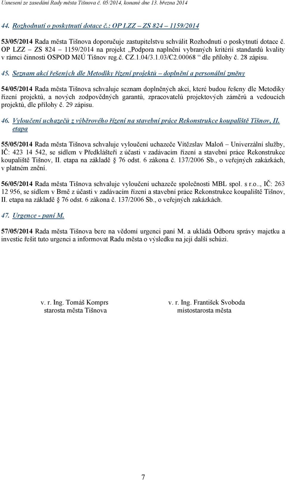 Seznam akcí řešených dle Metodiky řízení projektů doplnění a personální změny 54/05/2014 Rada města Tišnova schvaluje seznam doplněných akcí, které budou řešeny dle Metodiky řízení projektů, a nových