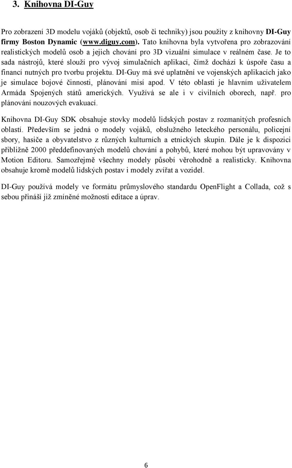 Je to sada nástrojů, které slouží pro vývoj simulačních aplikací, čímž dochází k úspoře času a financí nutných pro tvorbu projektu.