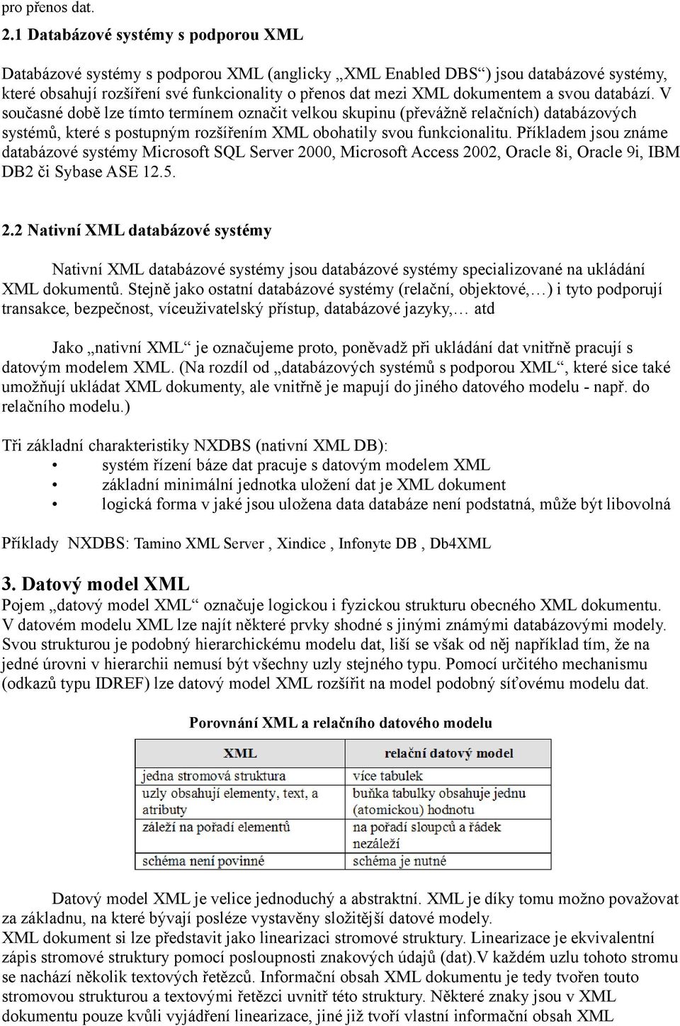 a svou databází. V současné době lze tímto termínem označit velkou skupinu (převážně relačních) databázových systémů, které s postupným rozšířením XML obohatily svou funkcionalitu.