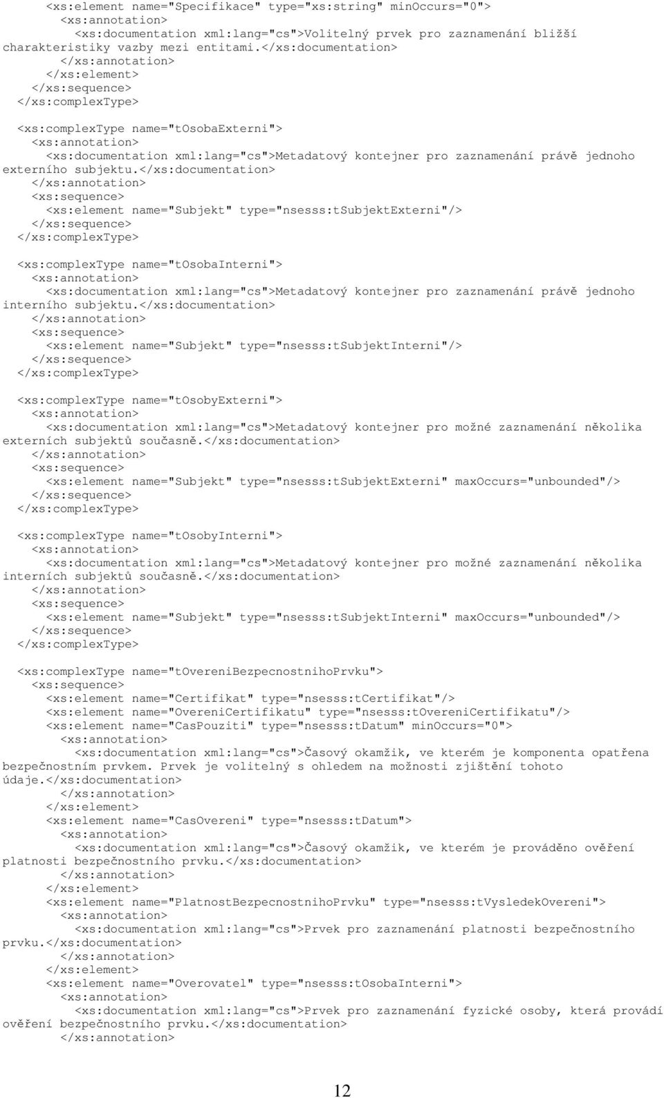 </xs:documentation> <xs:element name="subjekt" type="nsesss:tsubjektexterni"/> <xs:complextype name="tosobainterni"> <xs:documentation xml:lang="cs">metadatový kontejner pro zaznamenání právě jednoho