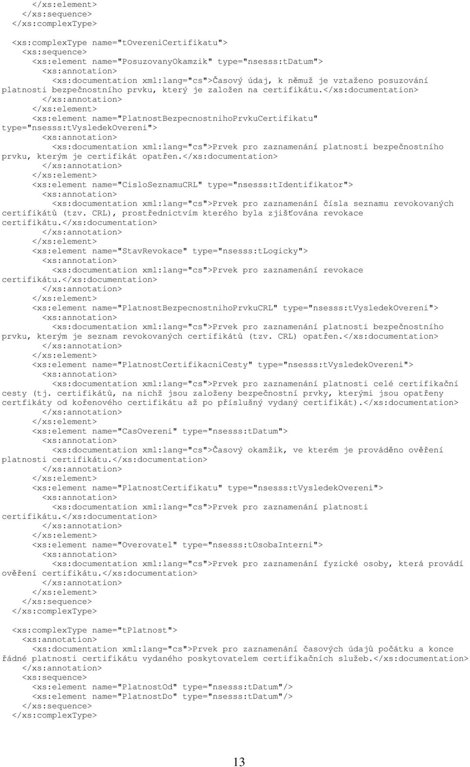 </xs:documentation> <xs:element name="platnostbezpecnostnihoprvkucertifikatu" type="nsesss:tvysledekovereni"> <xs:documentation xml:lang="cs">prvek pro zaznamenání platnosti bezpečnostního prvku,