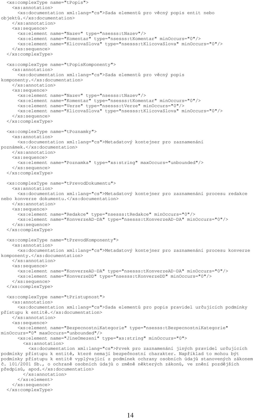 minoccurs="0"/> <xs:complextype name="tpopiskomponenty"> <xs:documentation xml:lang="cs">sada elementů pro věcný popis komponenty.