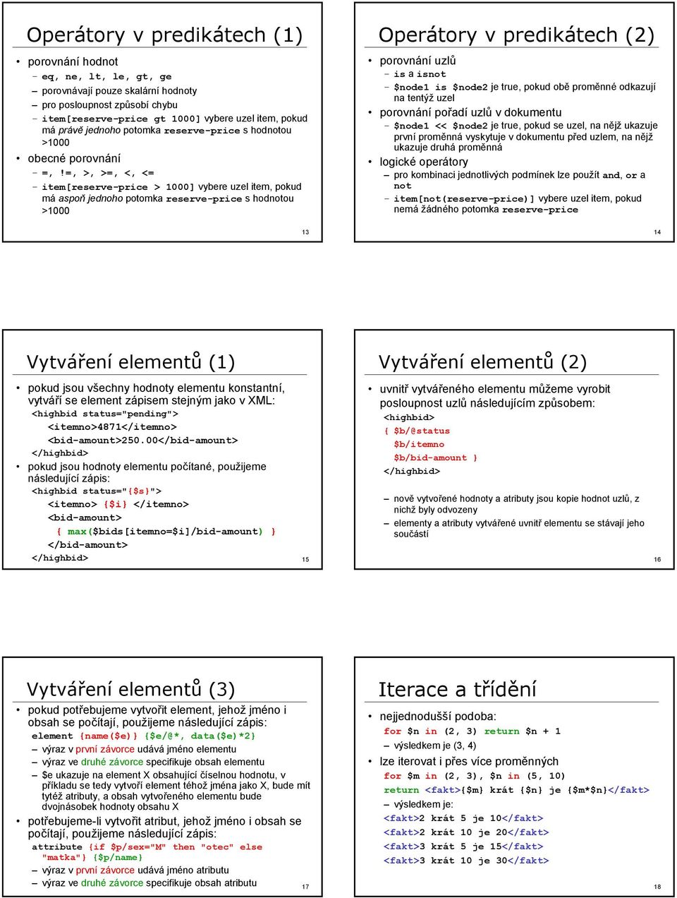 =, >, >=, <, <= item[reserve-price > 1000] vybere uzel item, pokud má aspoň jednoho potomka reserve-price s hodnotou >1000 13 Operátory v predikátech (2) porovnání uzlů is a isnot $node1 is $node2 je