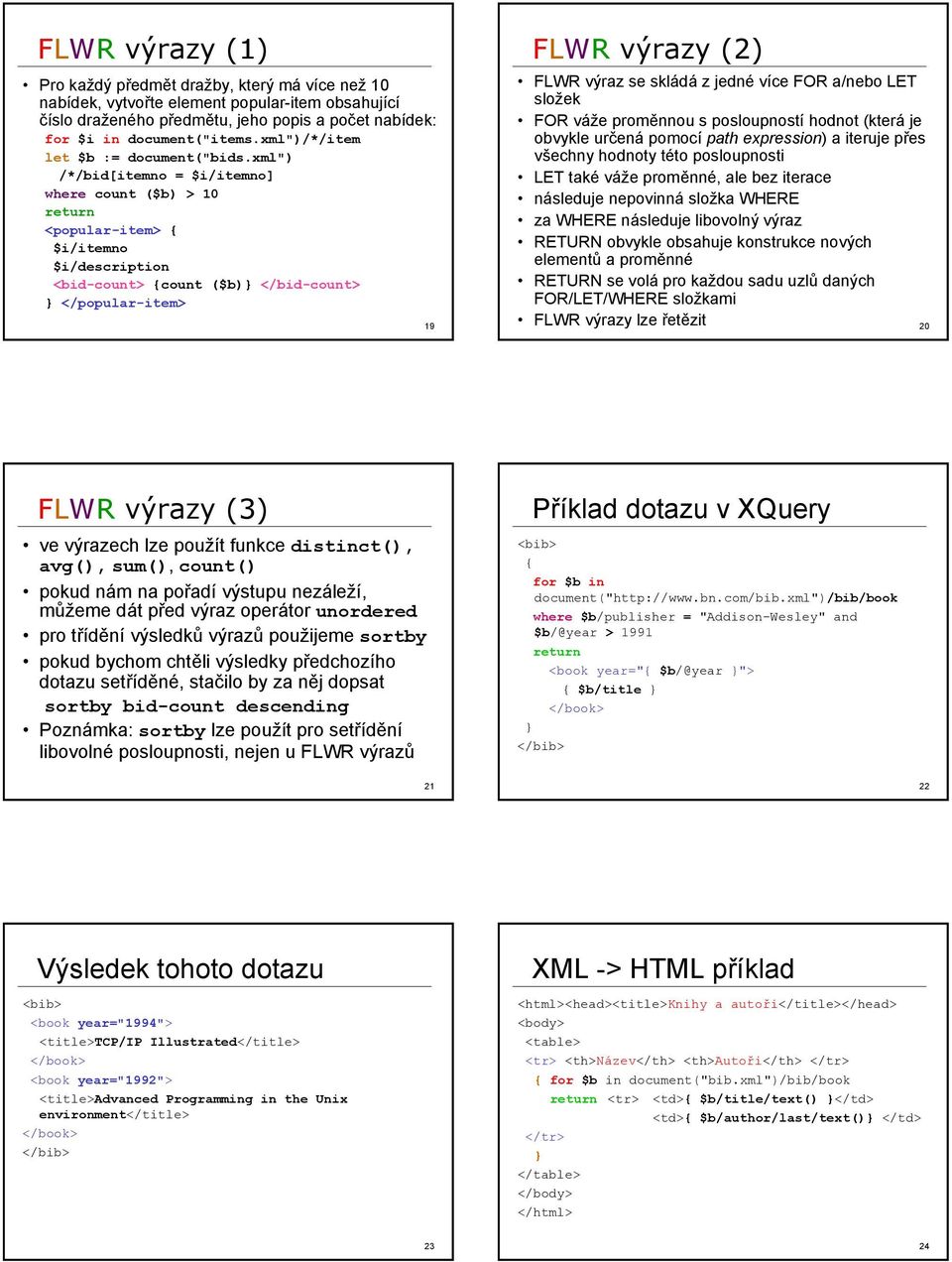 xml") /*/bid[itemno = $i/itemno] where count ($b) > 10 return <popular-item> { $i/itemno $i/description <bid-count> {count ($b)} </bid-count> } </popular-item> 19 FLWR výrazy (2) FLWR výraz se skládá