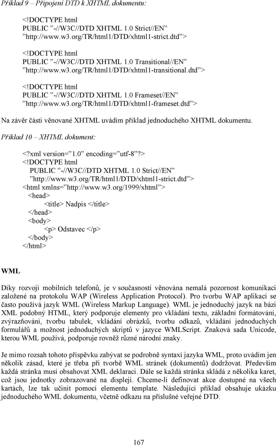 Příklad 10 XHTML dokument: <?xml version= 1.0 encoding= utf-8?> PUBLIC -//W3C//DTD XHTML 1.0 Strict//EN http://www.w3.