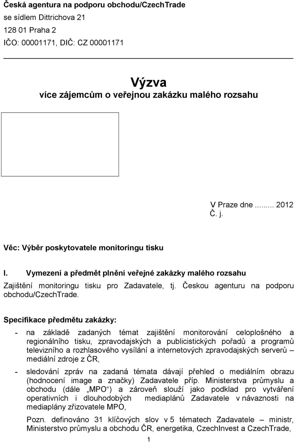 Specifikace předmětu zakázky: - na základě zadaných témat zajištění monitorování celoplošného a regionálního tisku, zpravodajských a publicistických pořadů a programů televizního a rozhlasového