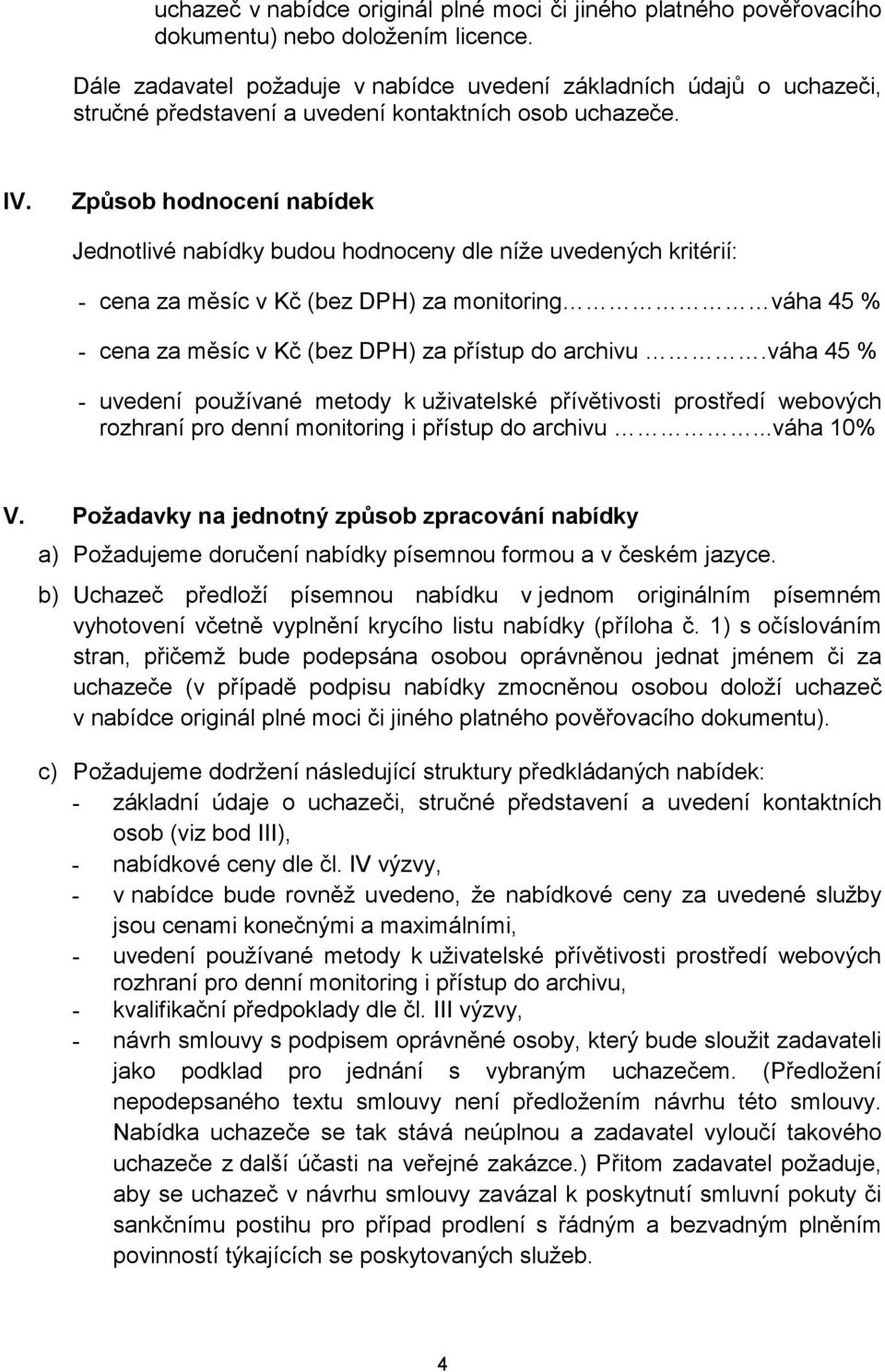 Způsob hodnocení nabídek Jednotlivé nabídky budou hodnoceny dle níže uvedených kritérií: - cena za měsíc v Kč (bez DPH) za monitoring váha 45 % - cena za měsíc v Kč (bez DPH) za přístup do archivu.