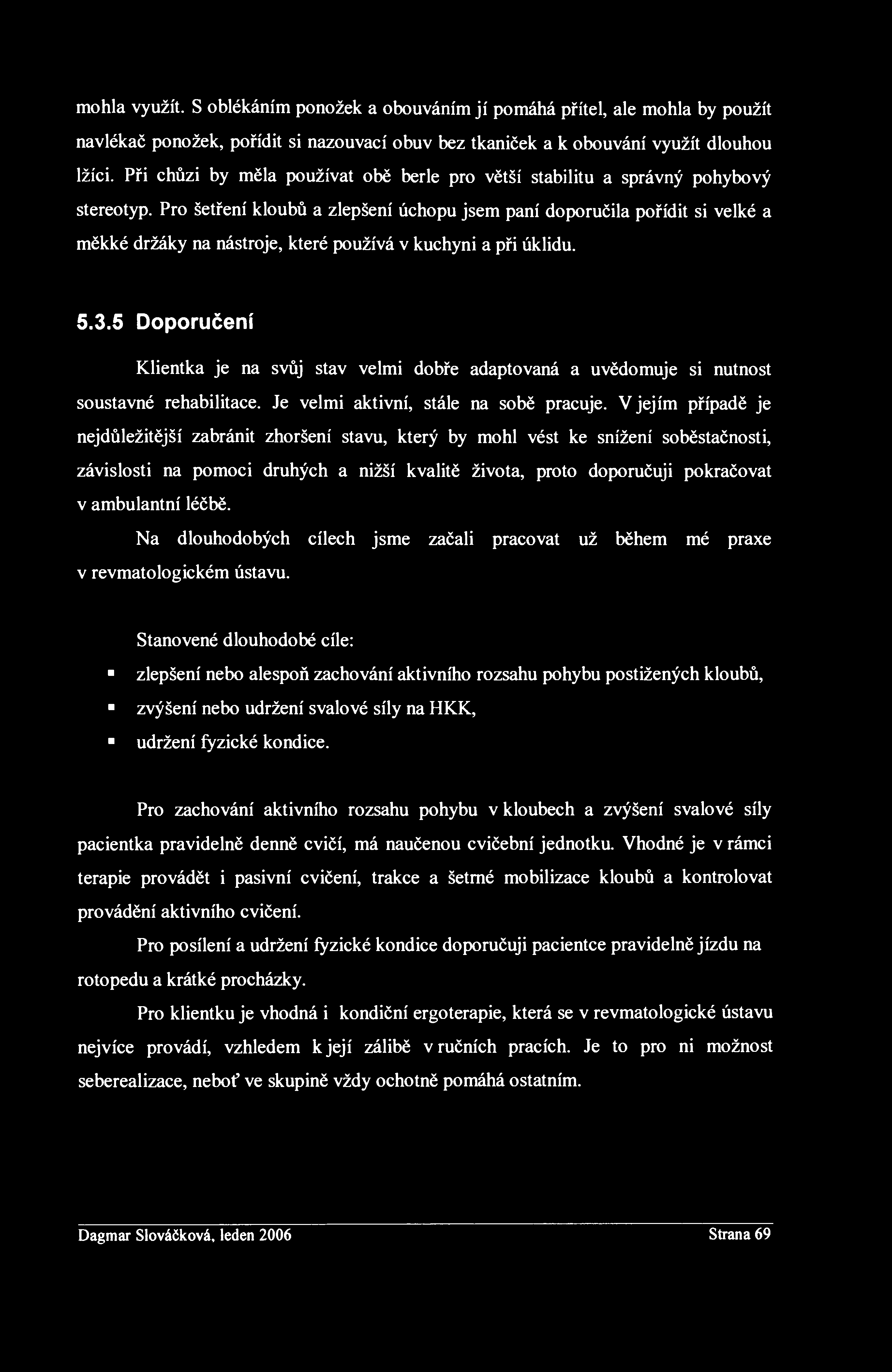 mohla využít. S oblékáním ponožek a obouváním jí pomáhá přítel, ale mohla by použít navlékač ponožek, pořídit si nazouvací obuv bez tkaniček а к obouvání využít dlouhou lžíci.