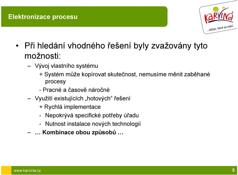 Pracné a časově náročné Využití existujících hotových řešení + Rychlá implementace -