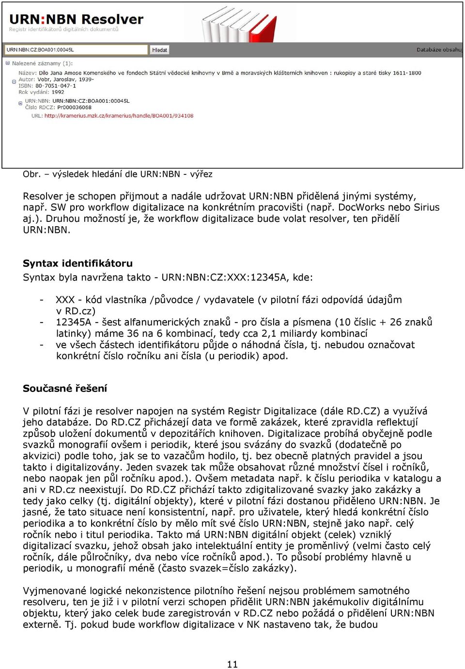 Syntax identifikátoru Syntax byla navržena takto - URN:NBN:CZ:XXX:12345A, kde: - XXX - kód vlastníka /původce / vydavatele (v pilotní fázi odpovídá údajům v RD.