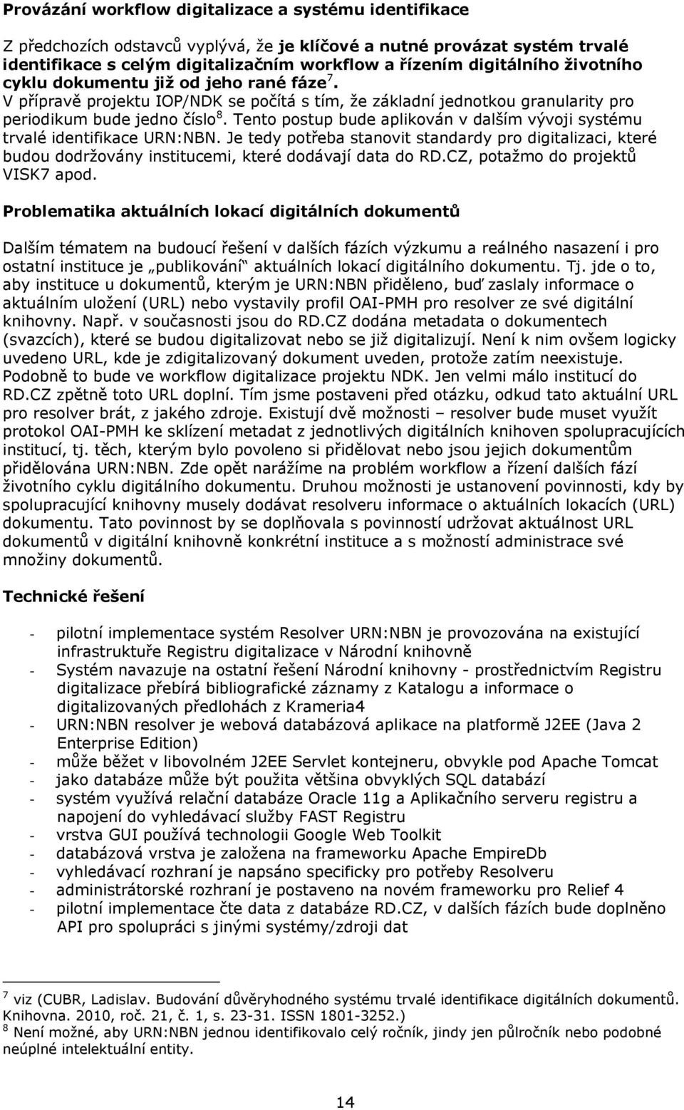 Tento postup bude aplikován v dalším vývoji systému trvalé identifikace URN:NBN. Je tedy potřeba stanovit standardy pro digitalizaci, které budou dodržovány institucemi, které dodávají data do RD.