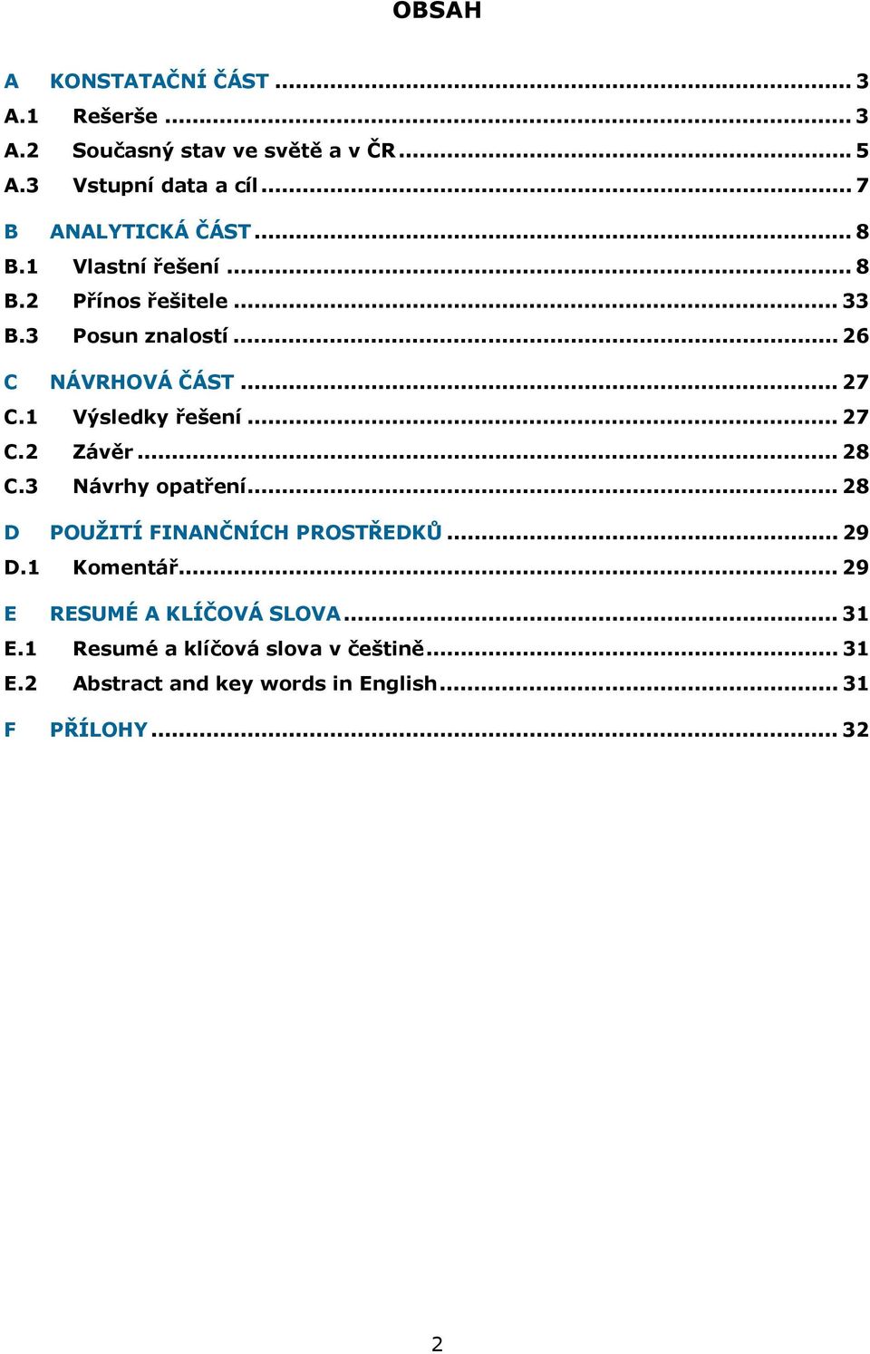 .. 27 C.1 Výsledky řešení... 27 C.2 Závěr... 28 C.3 Návrhy opatření... 28 D POUŽITÍ FINANČNÍCH PROSTŘEDKŮ... 29 D.