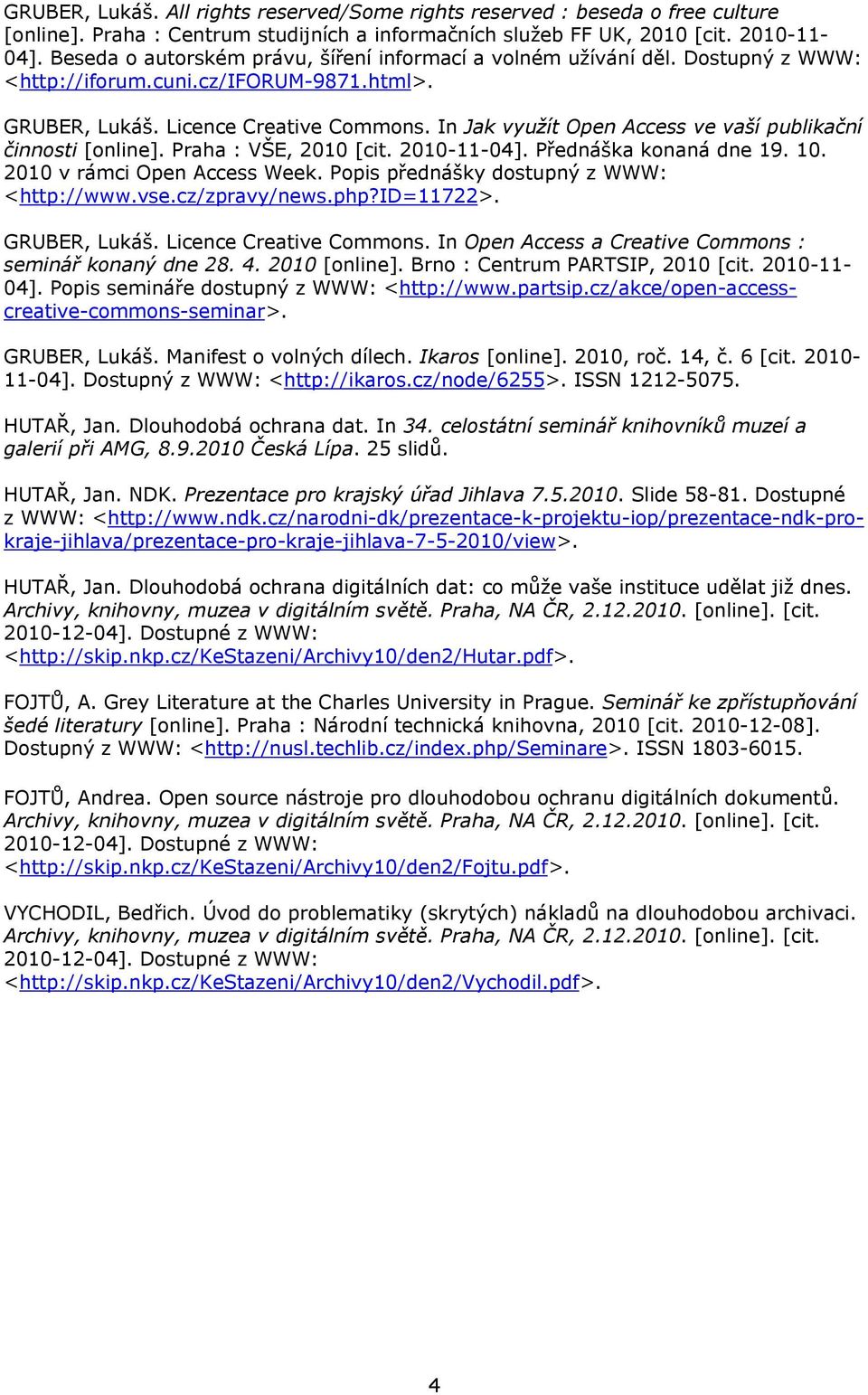 In Jak využít Open Access ve vaší publikační činnosti [online]. Praha : VŠE, 2010 [cit. 2010-11-04]. Přednáška konaná dne 19. 10. 2010 v rámci Open Access Week.