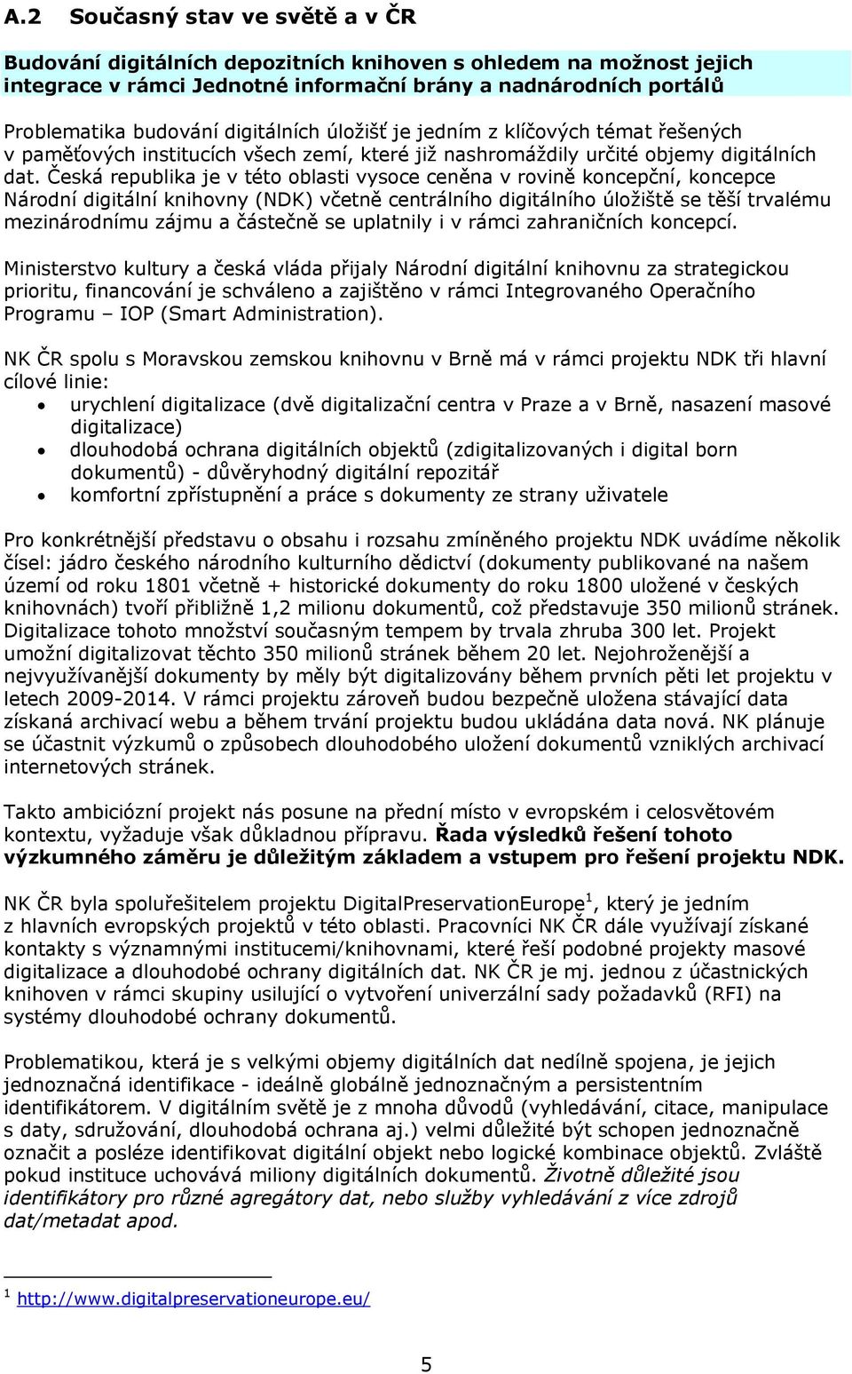 Česká republika je v této oblasti vysoce ceněna v rovině koncepční, koncepce Národní digitální knihovny (NDK) včetně centrálního digitálního úložiště se těší trvalému mezinárodnímu zájmu a částečně