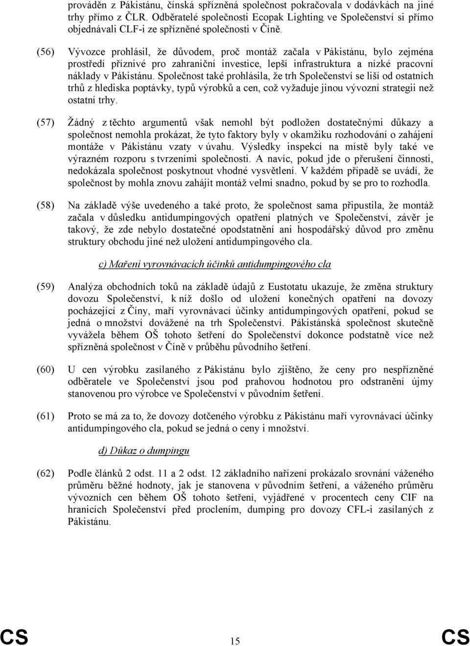 (56) Vývozce prohlásil, že důvodem, proč montáž začala v Pákistánu, bylo zejména prostředí příznivé pro zahraniční invtice, lepší infrastruktura a nízké pracovní náklady v Pákistánu.