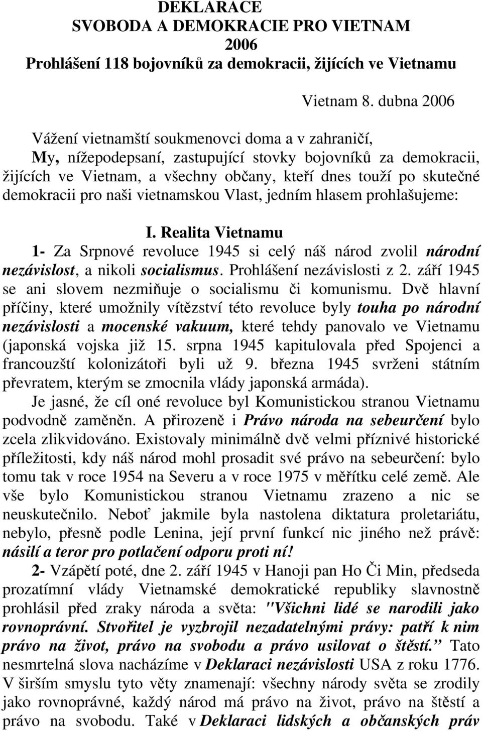 demokracii pro naši vietnamskou Vlast, jedním hlasem prohlašujeme: I. Realita Vietnamu 1- Za Srpnové revoluce 1945 si celý náš národ zvolil národní nezávislost, a nikoli socialismus.