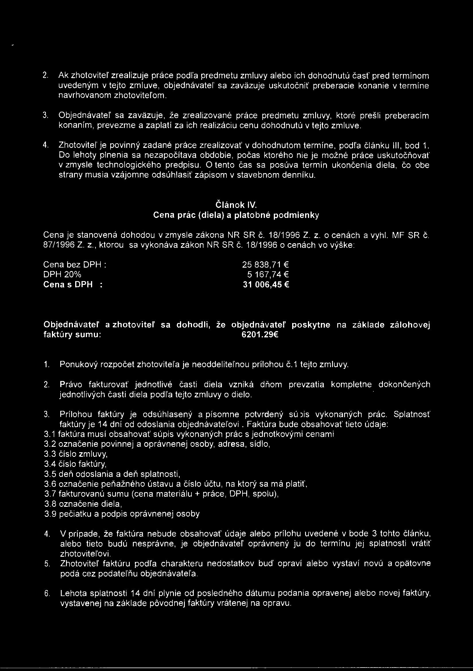 2. Ak zhotoviteľ zrealizuje práce podľa predmetu zmluvy alebo ich dohodnutú časť pred termínom uvedeným v tejto zmluve, objednávateľ sa zaväzuje uskutočniť preberacie konanie v termíne navrhovanom