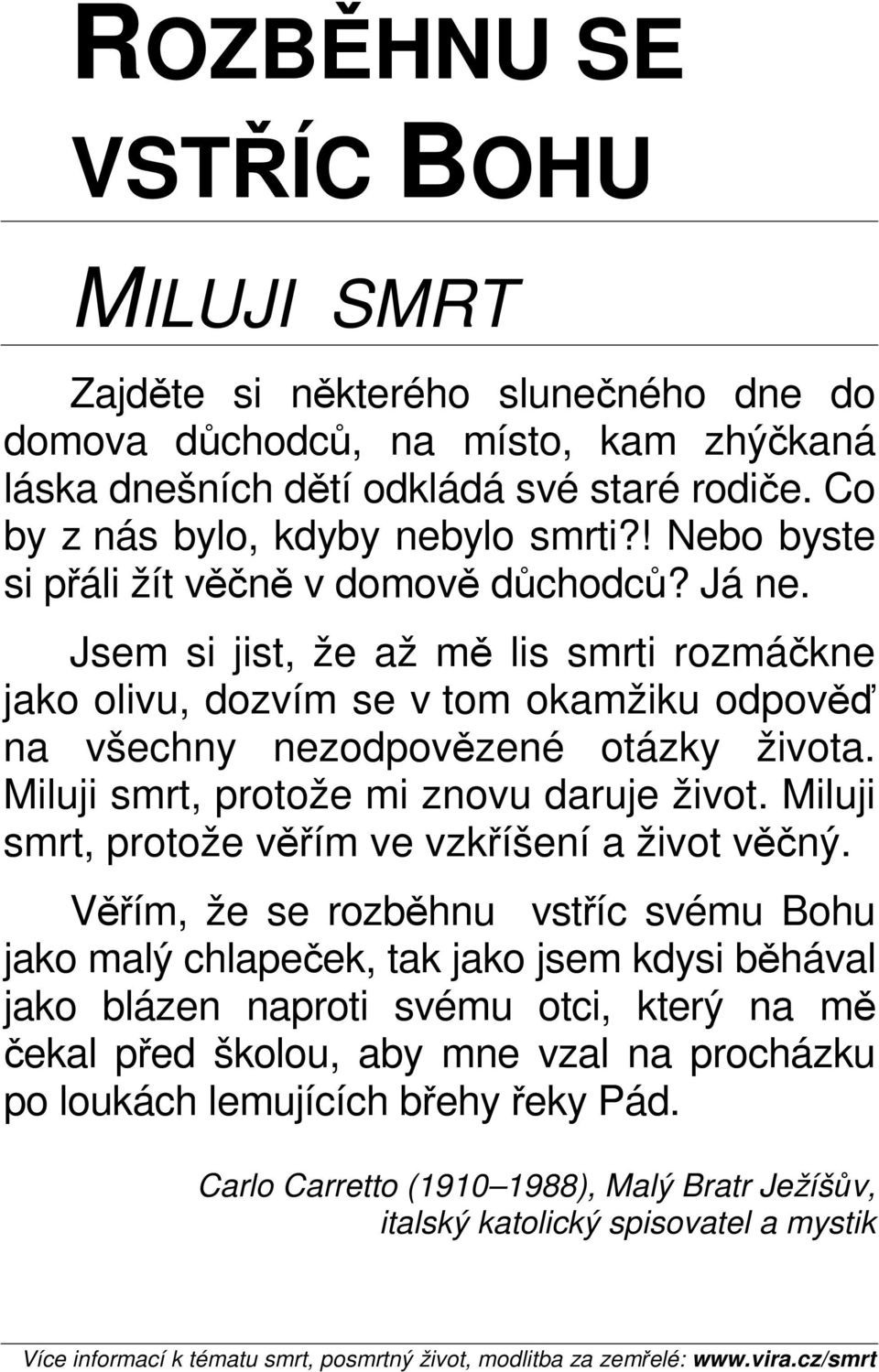 Jsem si jist, že až mě lis smrti rozmáčkne jako olivu, dozvím se v tom okamžiku odpověď na všechny nezodpovězené otázky života. Miluji smrt, protože mi znovu daruje život.