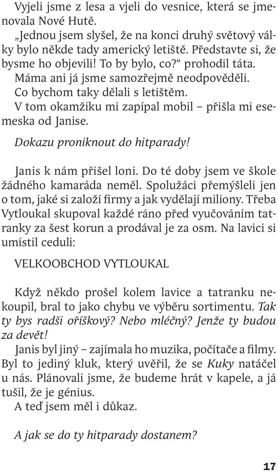 Janis k nám přišel loni. Do té doby jsem ve škole žádného kamaráda neměl. Spolužáci přemýšleli jen o tom, jaké si založí firmy a jak vydělají miliony.