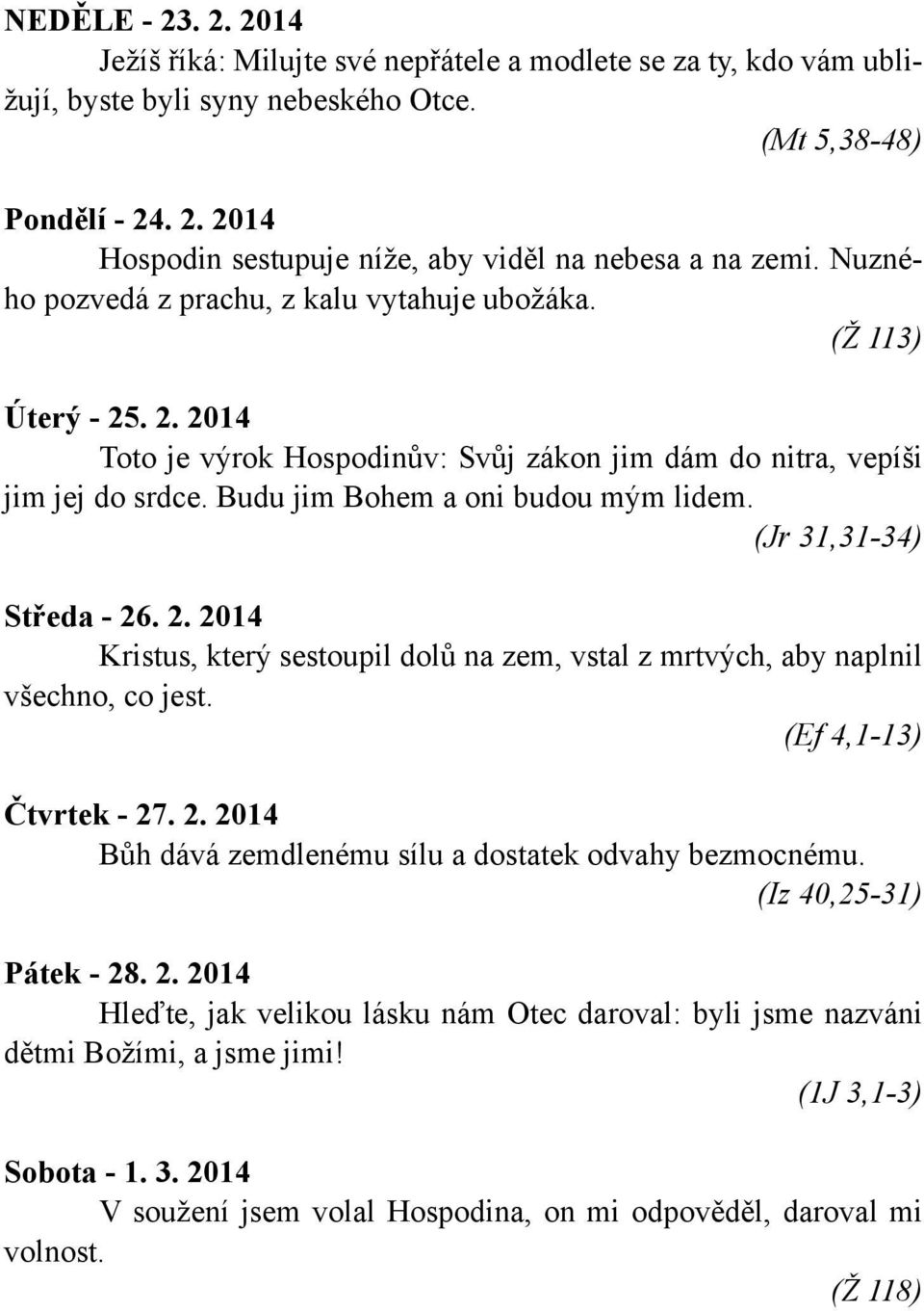 (Jr 31,31-34) Středa - 26. 2. 2014 Kristus, který sestoupil dolů na zem, vstal z mrtvých, aby naplnil všechno, co jest. (Ef 4,1-13) Čtvrtek - 27. 2. 2014 Bůh dává zemdlenému sílu a dostatek odvahy bezmocnému.