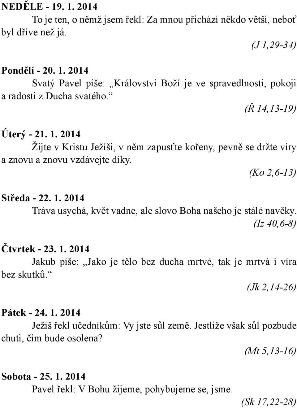 (Iz 40,6-8) Čtvrtek - 23. 1. 2014 Jakub píše: Jako je tělo bez ducha mrtvé, tak je mrtvá i víra bez skutků. (Jk 2,14-26) Pátek - 24. 1. 2014 Ježíš řekl učedníkům: Vy jste sůl země.
