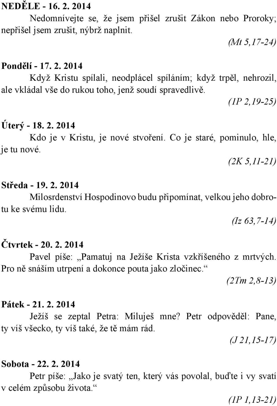 (Iz 63,7-14) Čtvrtek - 20. 2. 2014 Pavel píše: Pamatuj na Ježíše Krista vzkříšeného z mrtvých. Pro ně snáším utrpení a dokonce pouta jako zločinec. (2Tm 2,8-13) Pátek - 21. 2. 2014 Ježíš se zeptal Petra: Miluješ mne?