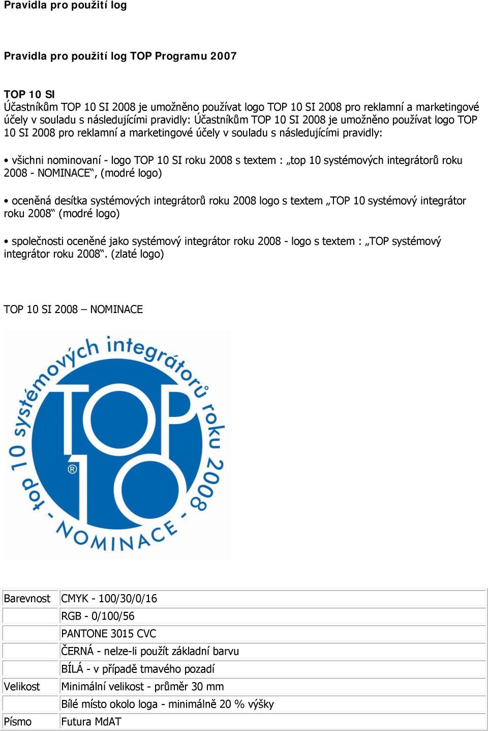 roku 2008 s textem : top 10 systémových integrátorů roku 2008 - NOMINACE, (modré logo) oceněná desítka systémových integrátorů roku 2008 logo s textem TOP 10 systémový integrátor roku 2008 (modré