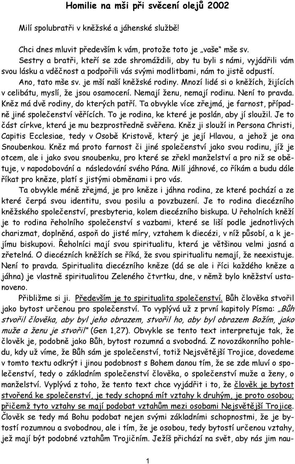 Mnozí lidé si o kněžích, žijících v celibátu, myslí, že jsou osamocení. Nemají ženu, nemají rodinu. Není to pravda. Kněz má dvě rodiny, do kterých patří.