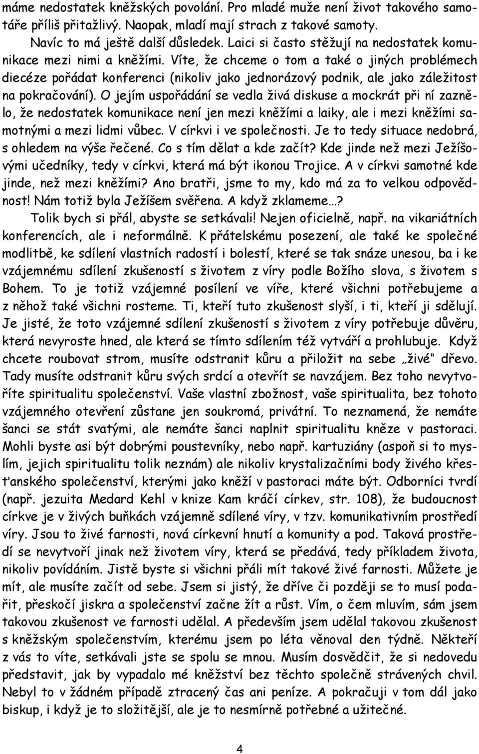 Víte, že chceme o tom a také o jiných problémech diecéze pořádat konferenci (nikoliv jako jednorázový podnik, ale jako záležitost na pokračování).