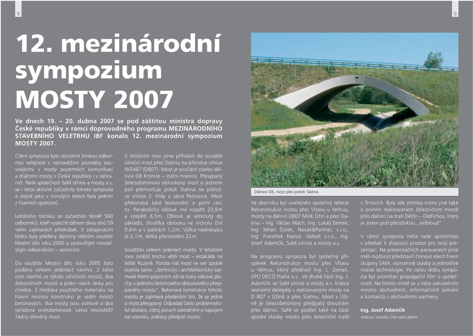 Cílem sympozia bylo seznámit širokou odbornou veřejnost s nejnovějšími poznatky souvisejícími s mosty pozemních komunikací a drážními mosty v České republice i v zahraničí.