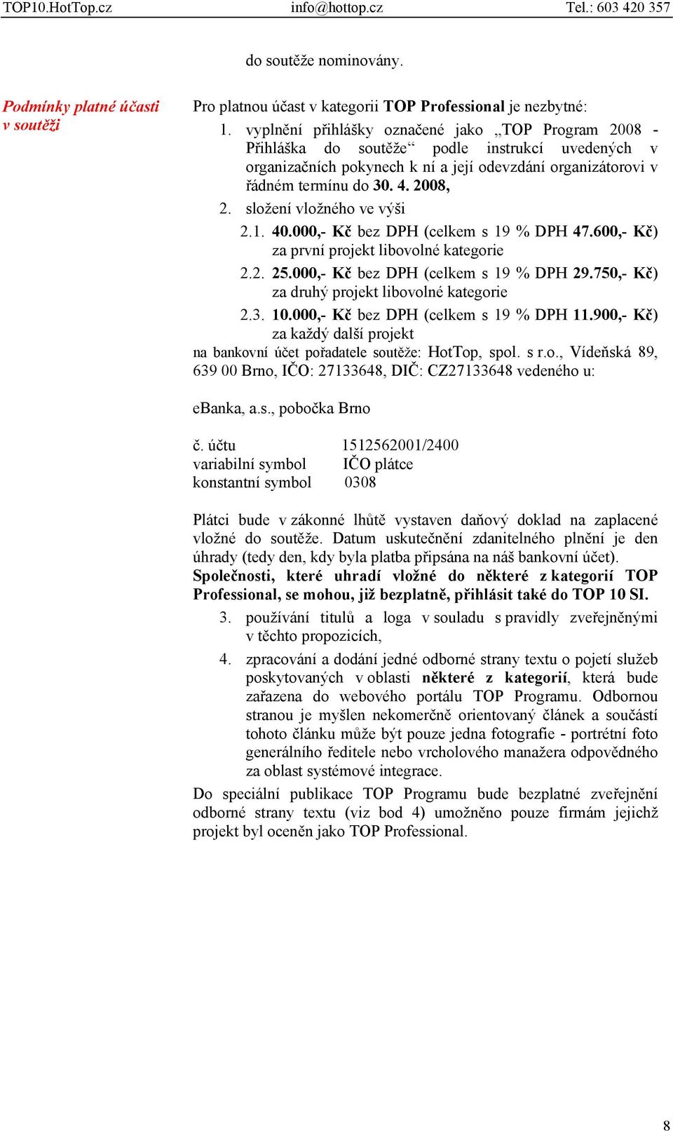 složení vložného ve výši 2.1. 40.000,- Kč bez DPH (celkem s 19 % DPH 47.600,- Kč) za první projekt libovolné kategorie 2.2. 25.000,- Kč bez DPH (celkem s 19 % DPH 29.