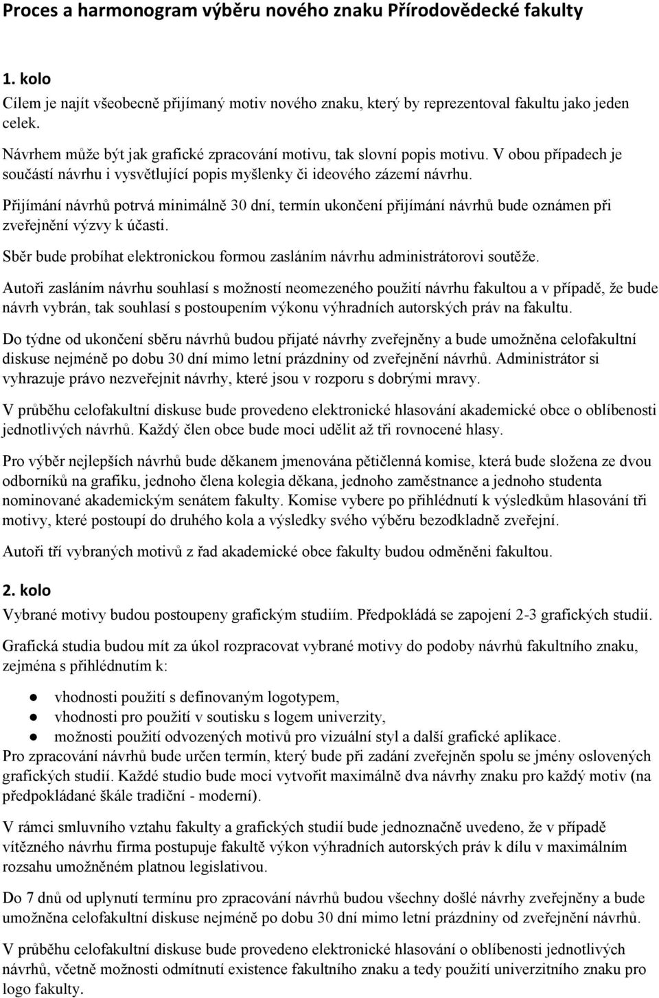 Přijímání návrhů potrvá minimálně 30 dní, termín ukončení přijímání návrhů bude oznámen při zveřejnění výzvy k účasti. Sběr bude probíhat elektronickou formou zasláním návrhu administrátorovi soutěže.