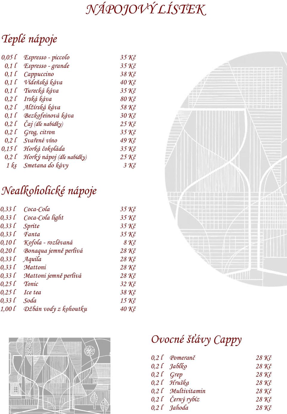 ks Smetana do kávy 3 Kč Nealkoholické nápoje 0,33 l Coca-Cola 35 Kč 0,33 l Coca-Cola light 35 Kč 0,33 l Sprite 35 Kč 0,33 l Fanta 35 Kč 0,10 l Kofola - rozlévaná 8 Kč 0,20 l Bonaqua jemně perlivá 28