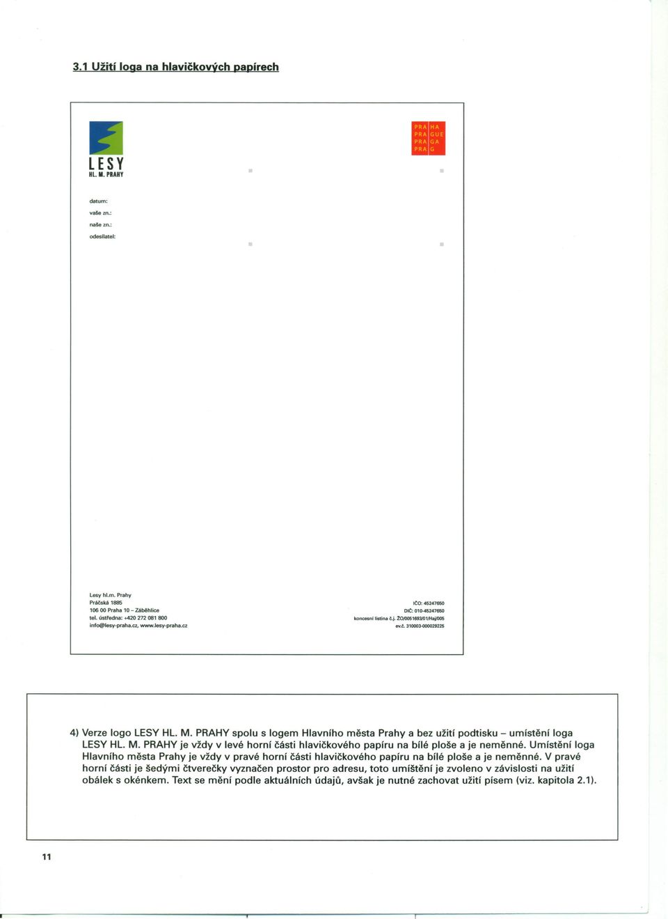 PRAHY spolu s logem Hlavního města Prahy a bez užití podtisku - umístění loga HL. M. PRAHY je vždy v levé horní části hlavičkového papíru na bílé ploše a je neměnné.